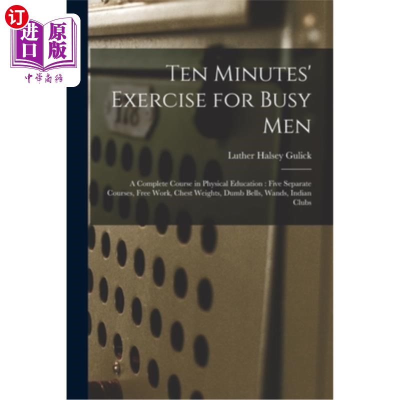 海外直订Ten Minutes' Exercise for Busy Men: A Complete Course in Physical Education: Fiv 忙碌男人的十分钟锻炼:完整