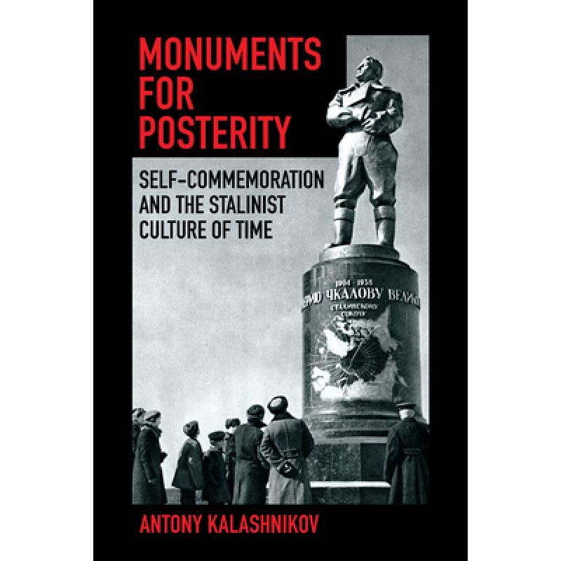 【4周达】Monuments for Posterity: Self-Commemoration and the Stalinist Culture of Time [9781501768637]