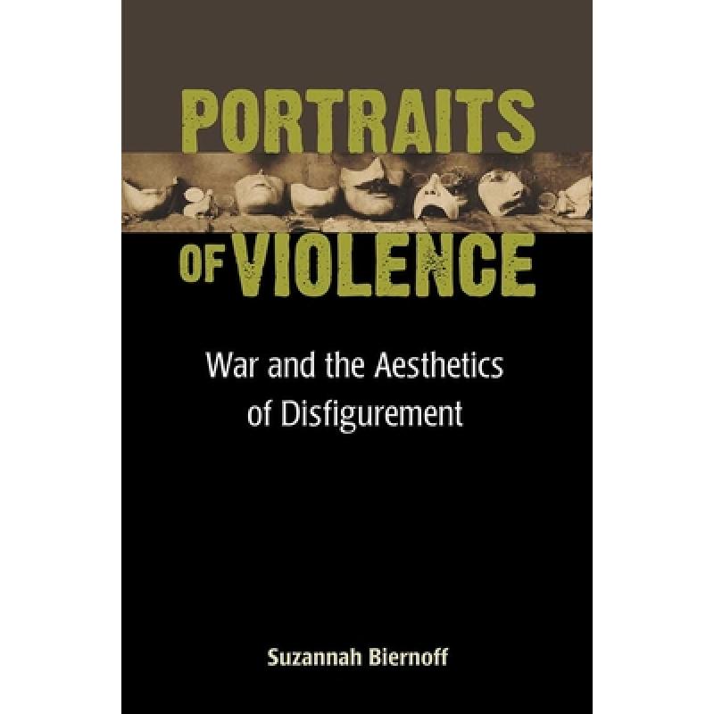 【4周达】Portraits of Violence: War and the Aesthetics of Disfigurement [9780472130290]