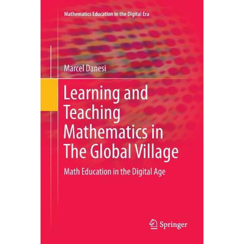 【4周达】Learning and Teaching Mathematics in The Global Village : Math Education in the Digital Age [9783319812410]
