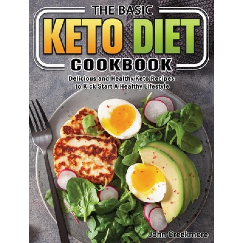【4周达】The Basic Keto Diet Cookbook: Delicious and Healthy Keto Recipes to Kick Start A Healthy Lif... [9781649845917]