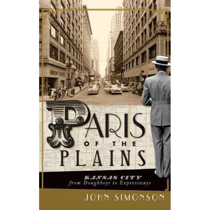 【4周达】Paris of the Plains: Kansas City from Doughboys to Expressways [9781540205179]