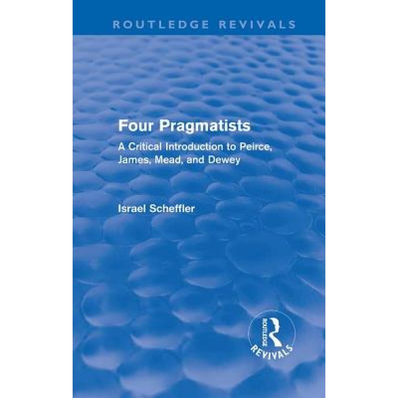 【4周达】Four Pragmatists : A Critical Introduction to Peirce, James, Mead, and Dewey [9780415679336]