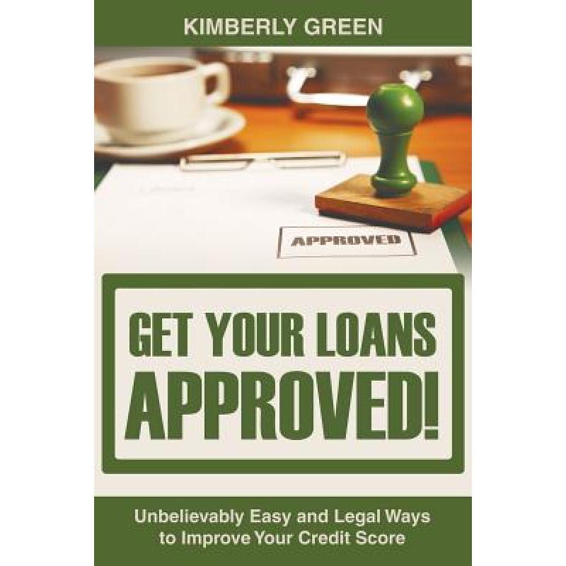 【4周达】Get Your Loans Approved!: Unbelievably Easy and Legal Ways to Improve Your Credit Score [9781635012781]