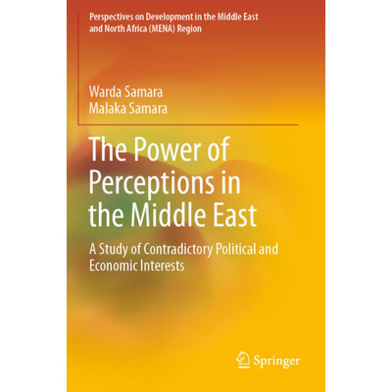 【4周达】The Power of Perceptions in the Middle East : A Study of Contradictory Political and Economi... [9783030991524]