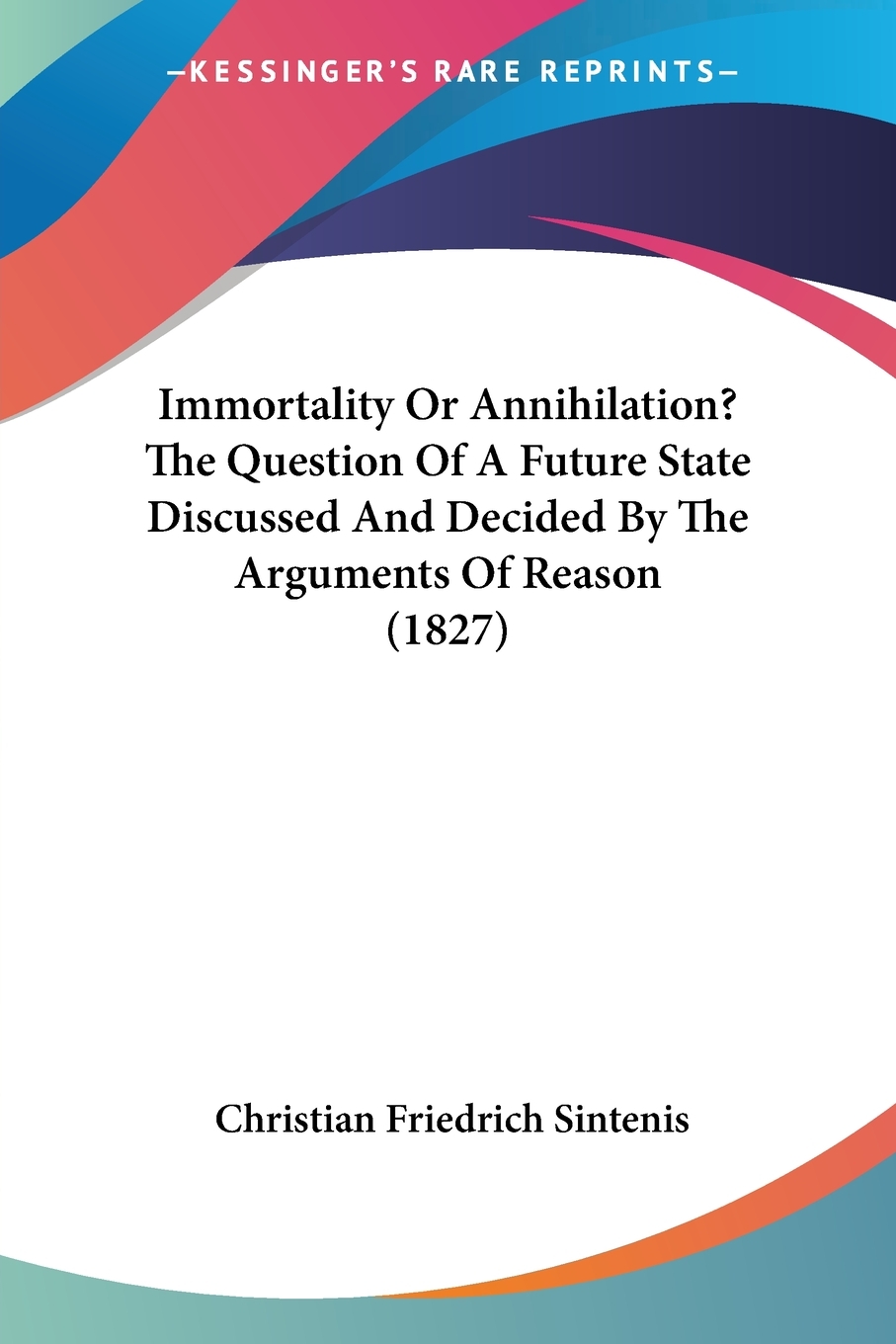 【预售 按需印刷】Immortality Or Annihilation? The Question Of A Future State Discussed And Decided By The Arguments O