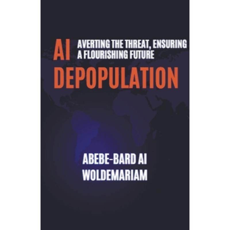 【4周达】AI Depopulation: Averting the Threat, Ensuring a Flourishing Future [9798223038931]