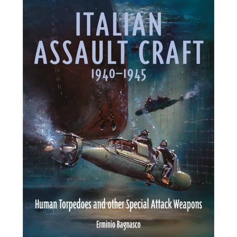 【4周达】Italian Assault Craft, 1940-1945: Human Torpedoes and Other Special Attack Weapons [9781399056083]