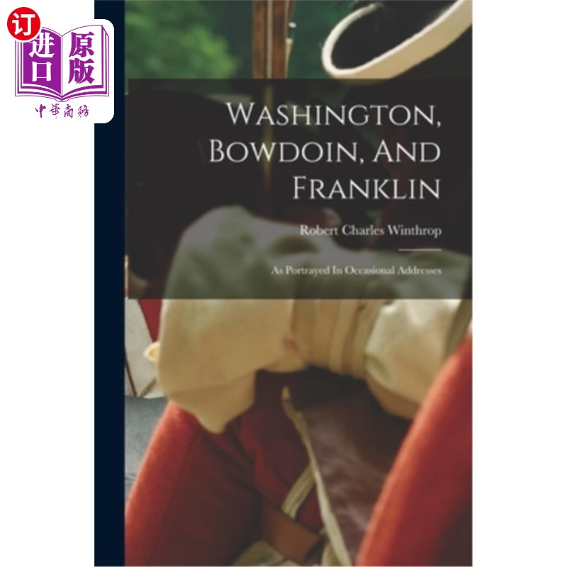 海外直订Washington, Bowdoin, And Franklin: As Portrayed In Occasional Addresses 华盛顿、鲍登和富兰克林:偶尔的演讲