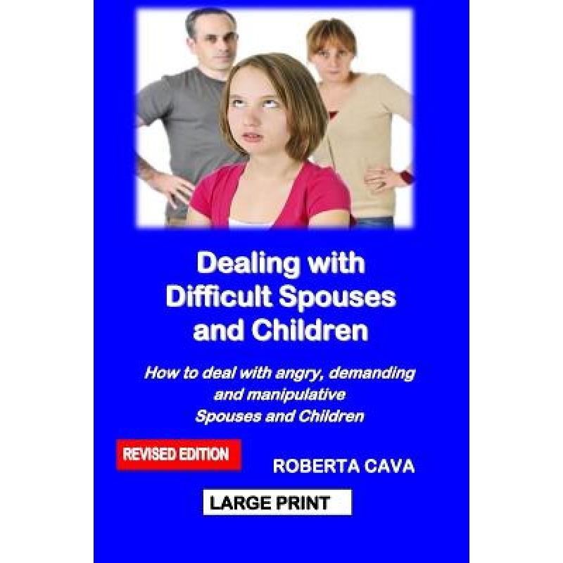 【4周达】Dealing with Difficult Spouses and Children: How to Deal with Angry, Demanding and Manipulat... [9780992448998]