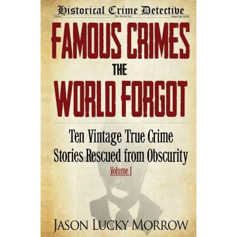 【4周达】Famous Crimes the World Forgot: Ten Vintage True Crime Stories Rescued from Obscurity [9780692352427]