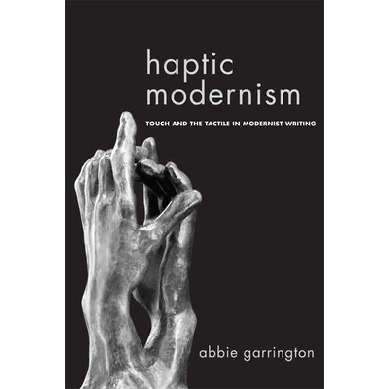 【4周达】Haptic Modernism: Touch and the Tactile in Modernist Writing [9781474401425]