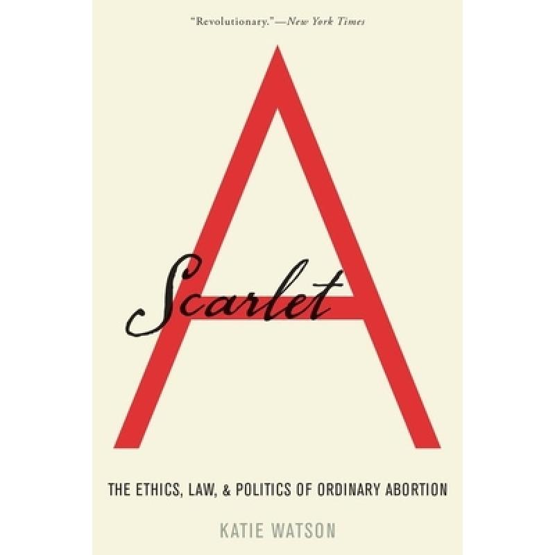 【4周达】Scarlet A: The Ethics, Law, and Politics of Ordinary Abortion [9780190051723]