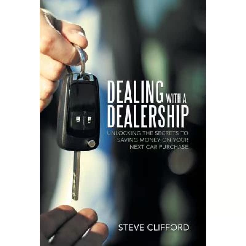 【4周达】Dealing with a Dealership: Unlocking the Secrets to Saving Money on Your Next Car Purchase [9781489715494]