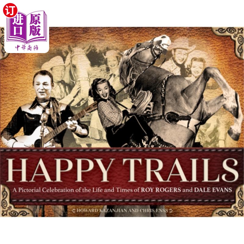 海外直订Happy Trails: A Pictorial Celebration of the Life and Times of Roy Rogers and Da 快乐的足迹:罗伊罗杰斯和戴