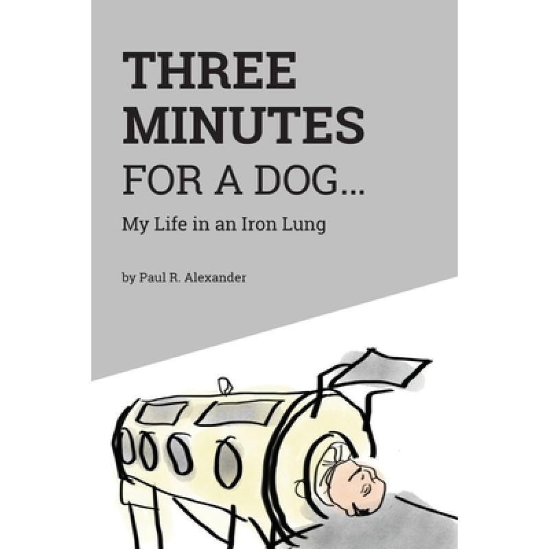 现货 保罗·亚历山大自传 Three Minutes for a Dog: My Life in an Iron Lung [9781525525322]