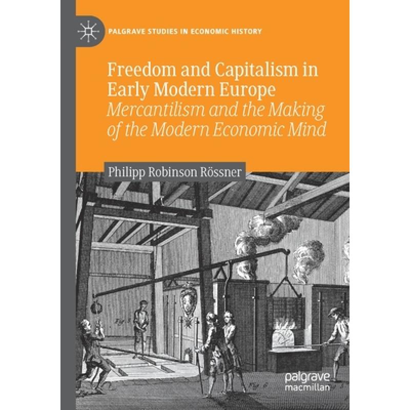 【4周达】Freedom and Capitalism in Early Modern Europe : Mercantilism and the Making of the Modern Ec... [9783030533113]