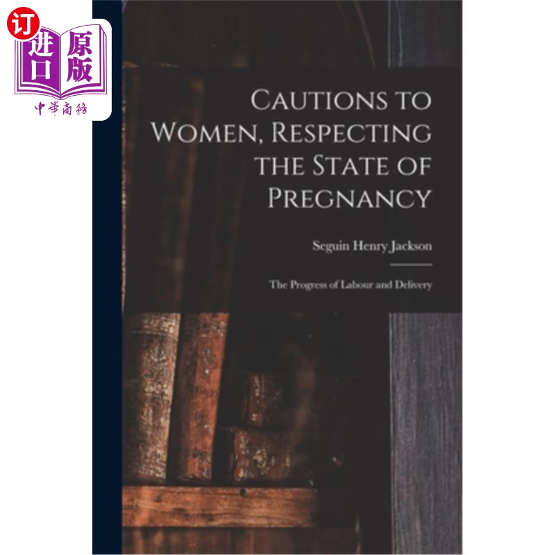 海外直订医药图书Cautions to Women, Respecting the State of Pregnancy: the Progress of Labour and 妇女注意事项，尊重