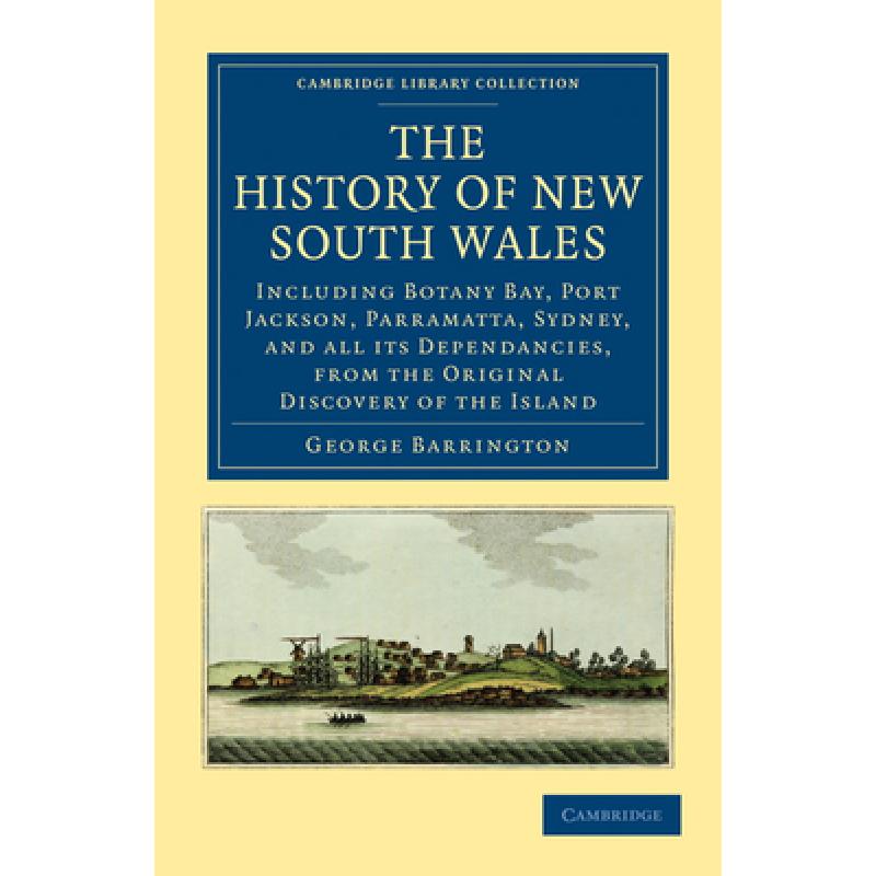 【4周达】History of New South Wales: Including Botany Bay, Port Jackson, Parramatta, Sydney, and all ... [9781108023825]