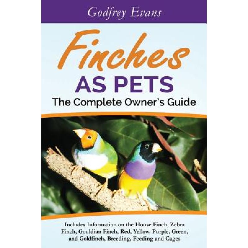 【4周达】Finches as Pets - The Complete Owner's Guide: Includes Information on the House Finch, Zebra... [9780993294815]