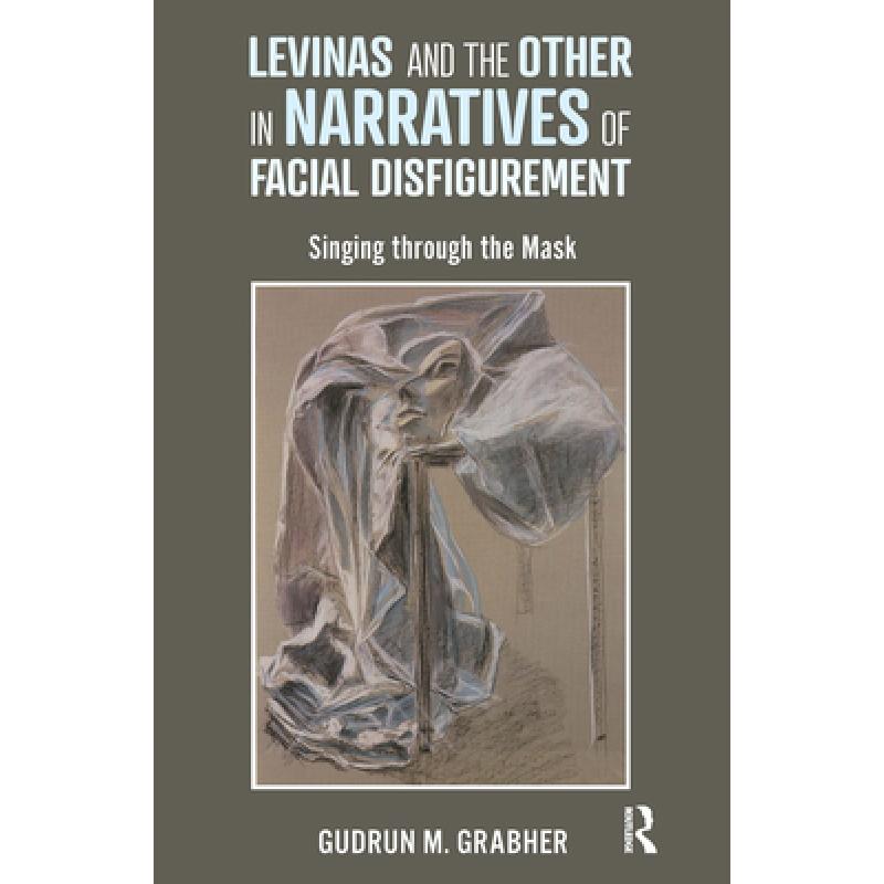 【4周达】Levinas and the Other in Narratives of Facial Disfigurement: Singing Through the Mask [9780367670689]