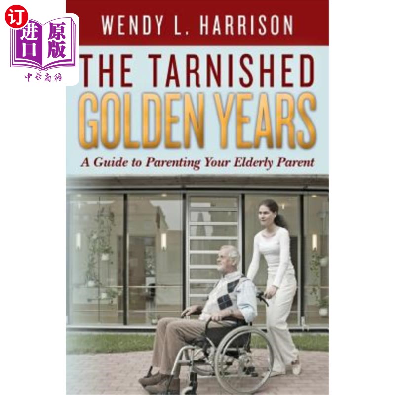 海外直订The Tarnished Golden Years: A Guide to Parenting Your Elderly Parent 被玷污的黄金岁月：养育年迈父母的指南