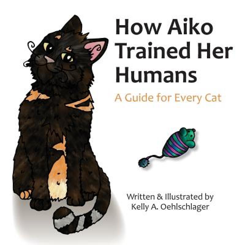 【4周达】How Aiko Trained Her Humans: A Guide for Every Cat [9780692886793]
