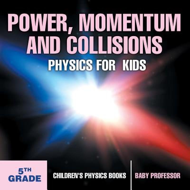 【4周达】Power, Momentum and Collisions - Physics for Kids - 5th Grade | Children's Physics Books [9781541911376]