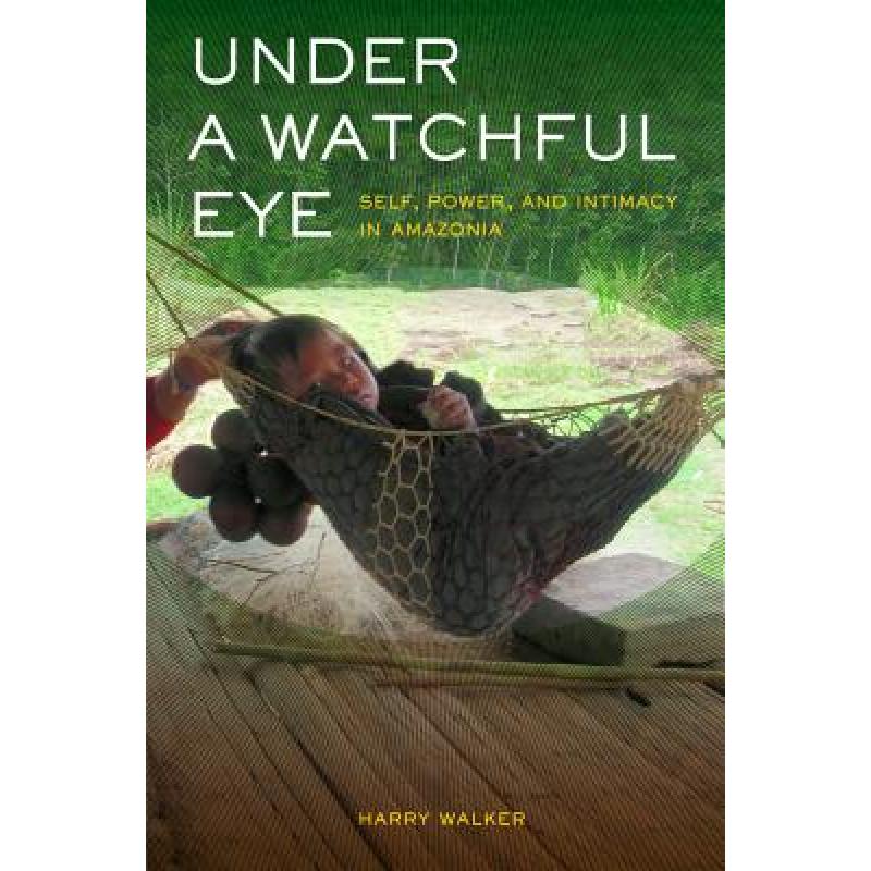 【4周达】Under a Watchful Eye, Volume 9: Self, Power, and Intimacy in Amazonia [9780520273603]