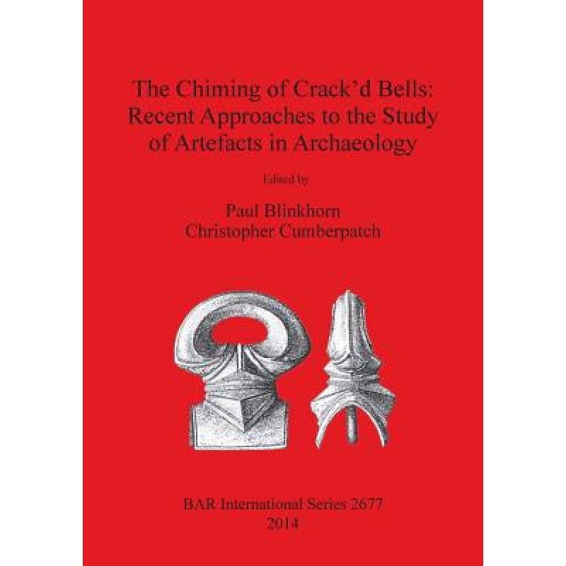 【4周达】The Chiming of Crack'd Bells: Recent Approaches to the Study of Artefacts in Archaeology [9781407313214]
