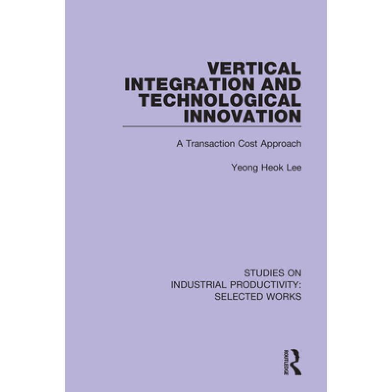 【4周达】Vertical Integration and Technological Innovation : A Transaction Cost Approach [9781138315037]
