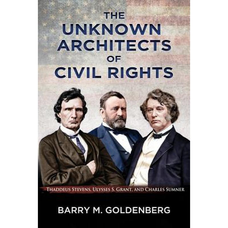 【4周达】The Unknown Architects of Civil Rights: Thaddeus Stevens, Ulysses S. Grant, and Charles Sumner [9780692919545]