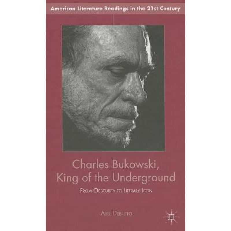 【4周达】Charles Bukowski, King of the Underground: From Obscurity to Literary Icon [9781137343543]