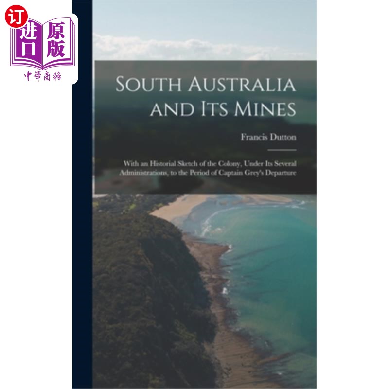 海外直订South Australia and Its Mines: With an Historial Sketch of the Colony, Under Its 南澳大利亚和它的矿山:殖民