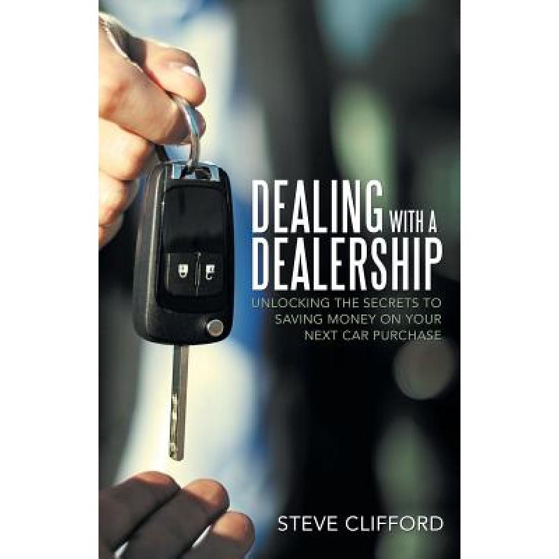 【4周达】Dealing with a Dealership: Unlocking the Secrets to Saving Money on Your Next Car Purchase [9781489715500]