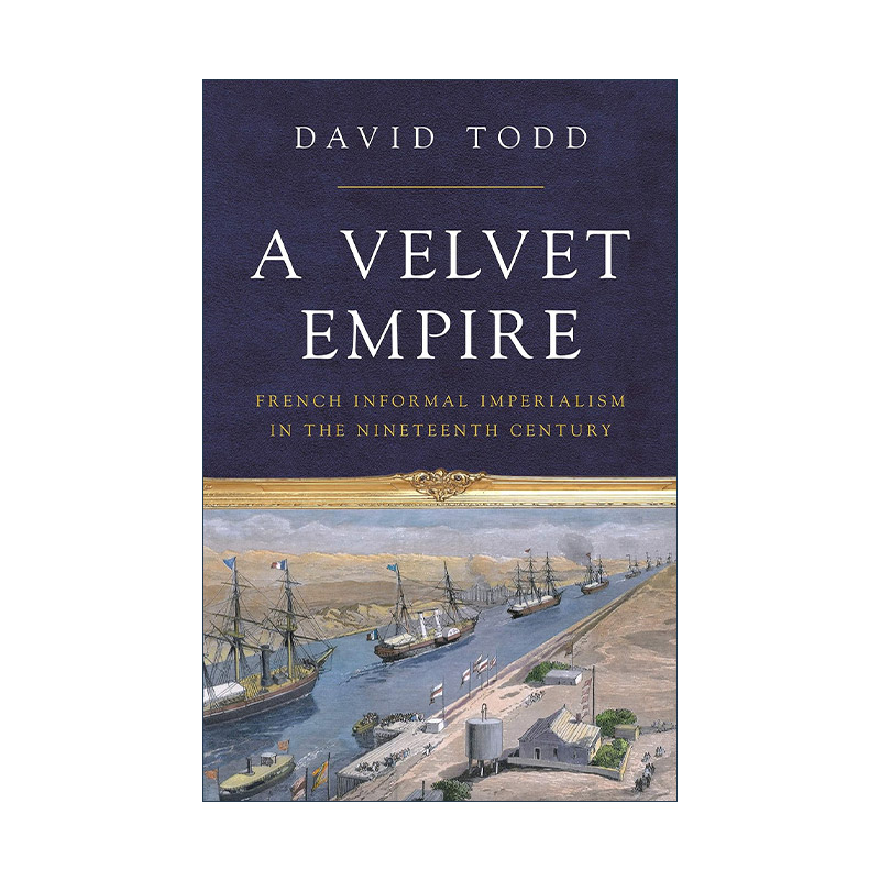 英文原版 A Velvet Empire 天鹅绒帝国 19世纪法国的非正式帝国主义 David Todd 精装英文版 进口英语原版书籍