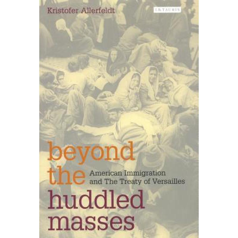 【4周达】Beyond the Huddled Masses: American Immigration and the Treaty of Versailles [9781845110444]