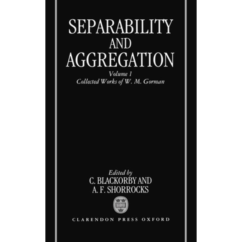 【4周达】Separability and Aggregation: The Collected Works of W. M. Gorman, Volume I [9780198285212]