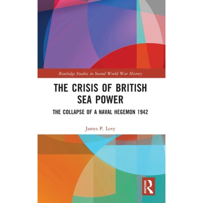 【4周达】The Crisis of British Sea Power: The Collapse of a Naval Hegemon 1942 [9781032437774]