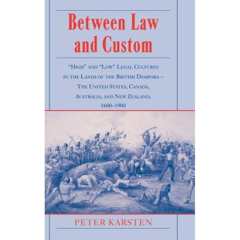 【4周达】Between Law and Custom: 'High' and 'Low' Legal Cultures in the Lands of the British Diaspora... [9780521792837]