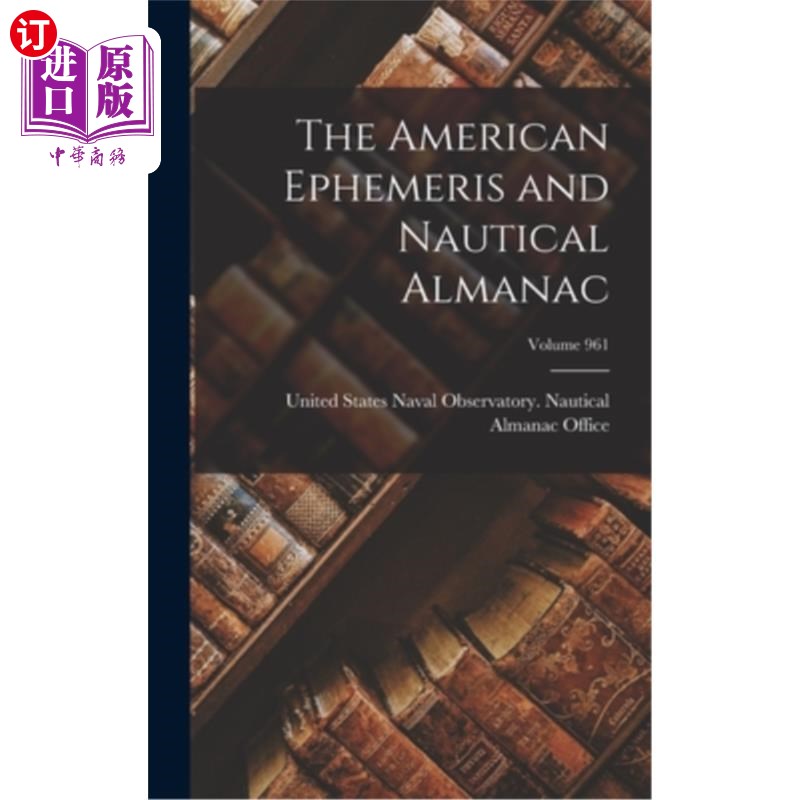 海外直订The American Ephemeris and Nautical Almanac; Volume 961 美国星历表和航海年历;卷961