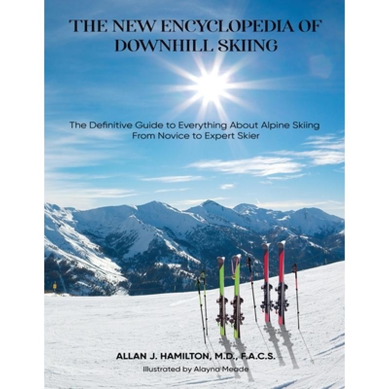 【4周达】THE NEW ENCYCLOPEDIA OF DOWNHILL SKIING: The Definitive Guide* to Everything About Alpine Sk... [9798985855401]