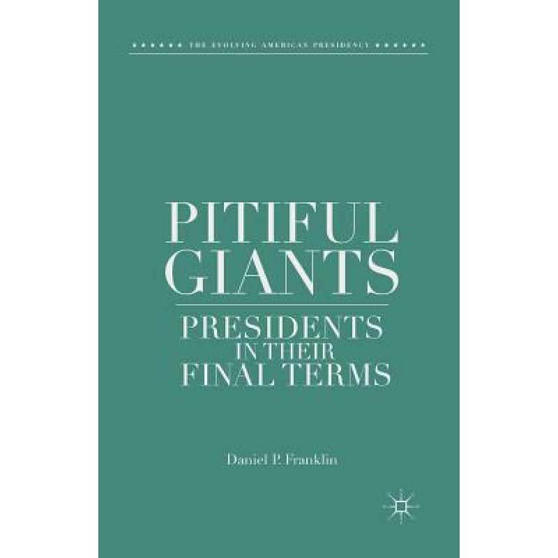 【4周达】Pitiful Giants : Presidents in Their Final Terms [9781349489176]