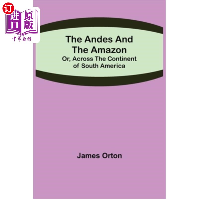 海外直订The Andes and the Amazon; Or, Across the Continent of South America 安第斯山脉和亚马逊河;或者，穿越南美大陆