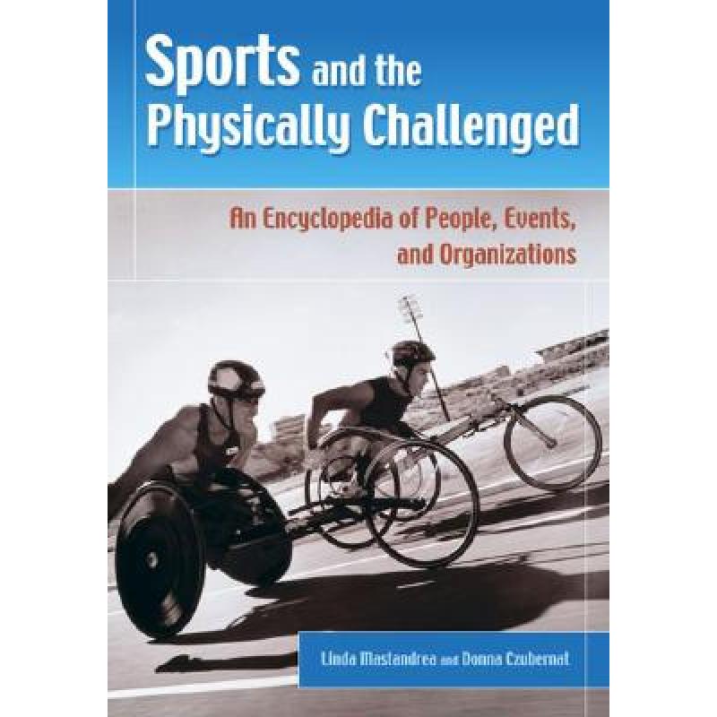 【4周达】Sports and the Physically Challenged: An Encyclopedia of People, Events, and Organizations [9780313324536]