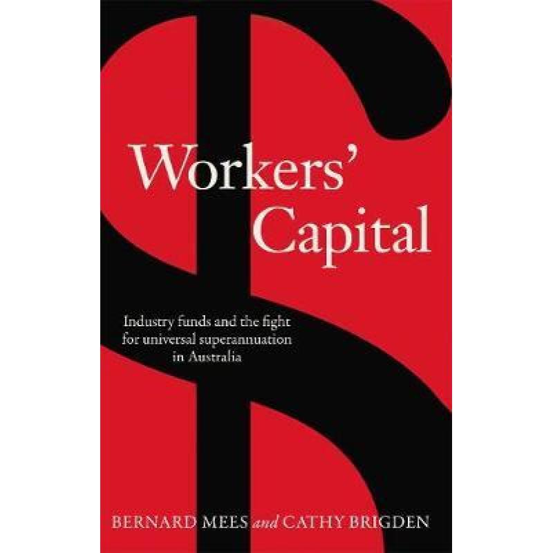 【4周达】Workers' Capital: Industry Funds and the Fight for Universal Superannuation in Australia [9780367720131]