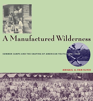 【预售】A Manufactured Wilderness: Summer Camps and the Shaping of American Youth, 1890-1960