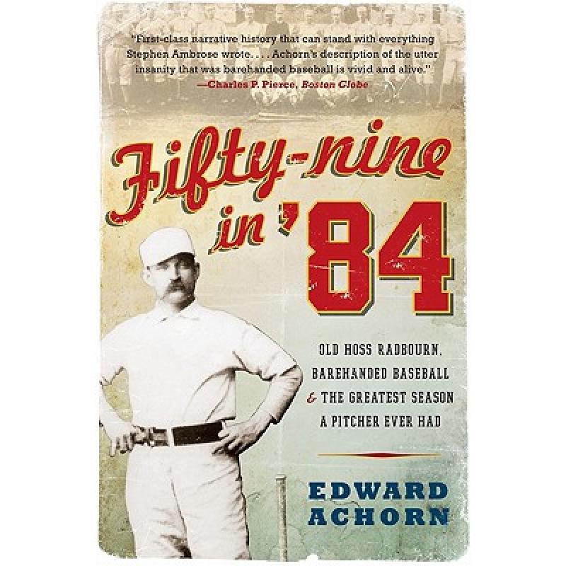 【4周达】Fifty-Nine in '84: Old Hoss Radbourn, Barehanded Baseball, and the Greatest Season a Pitcher... [9780061825873]