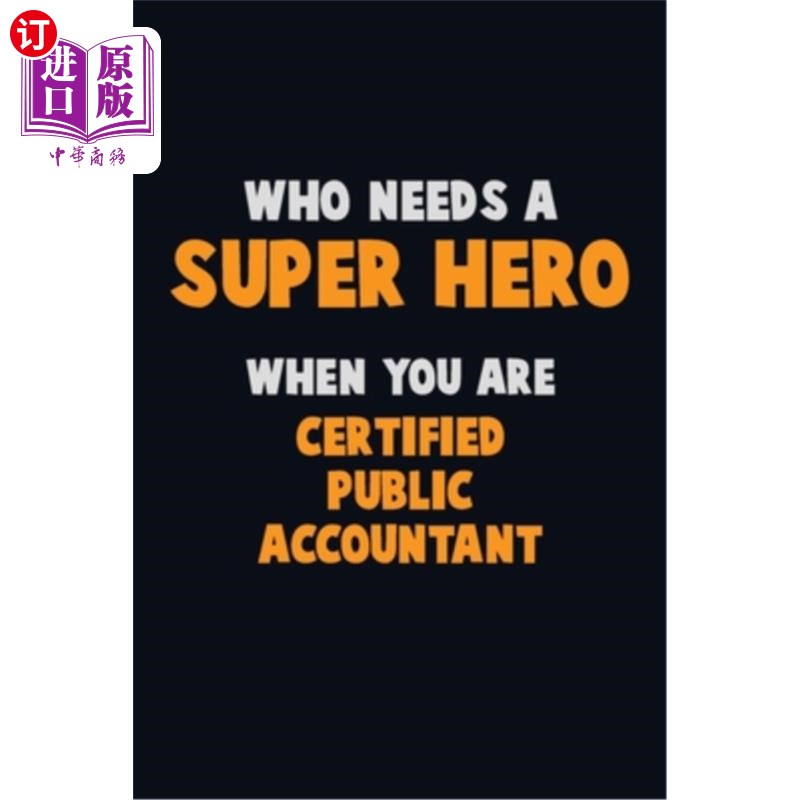 海外直订Who Need A SUPER HERO, When You Are Certified Public Accountant: 6X9 Career Prid 当你是注册会计师时，谁需要