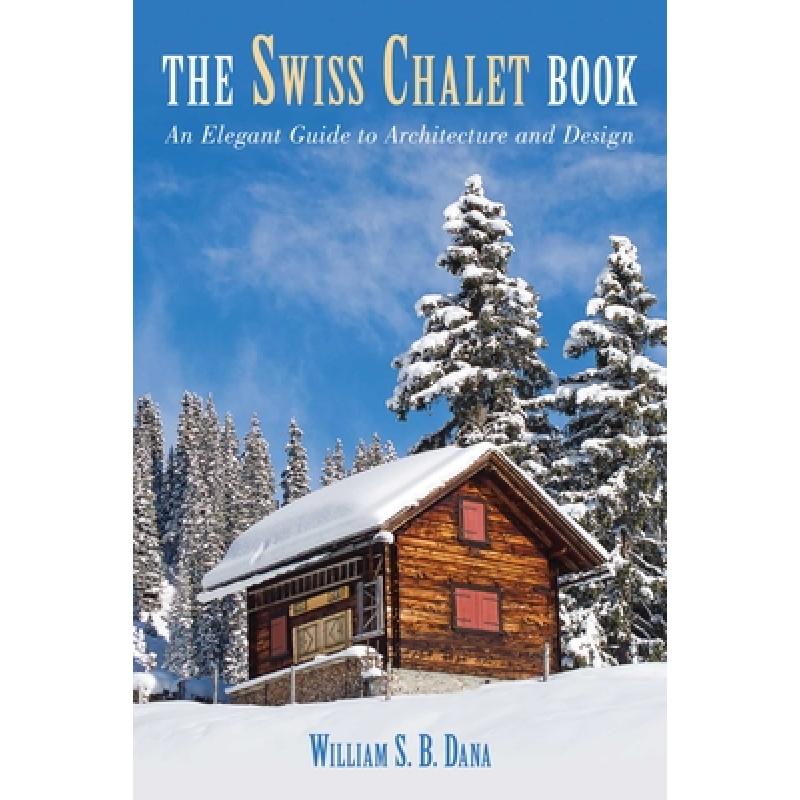 【4周达】The Swiss Chalet Book: An Elegant Guide to Architecture and Design [9781620871003]